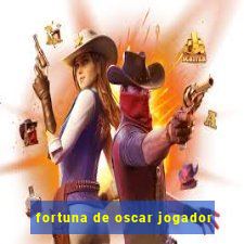 fortuna de oscar jogador